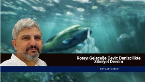 Rotayı Geleceğe Çevir: Denizcilikte Zihniyet Devrimi