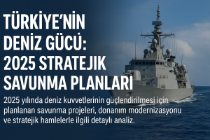 Türkiye’nin Deniz Gücü: 2025 Stratejik Savunma Planları