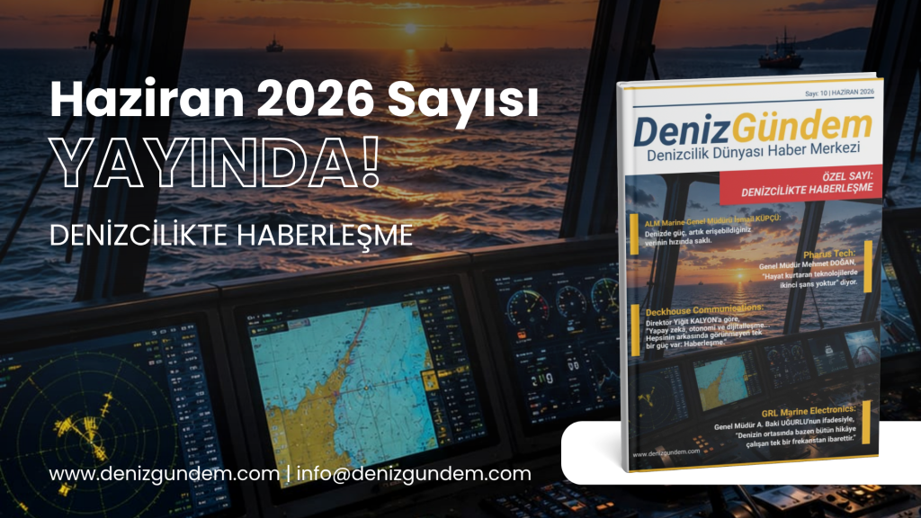 Deniz Gündem Haziran Sayısı Yayında: Denizcilikte Haberleşmenin Dijital Dünyasına Yolculuk