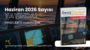Deniz Gündem Haziran Sayısı Yayında: Denizcilikte Haberleşmenin Dijital Dünyasına Yolculuk